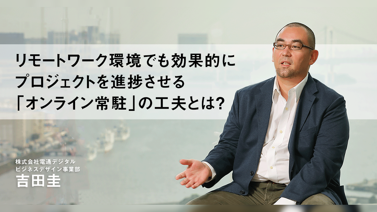 リモートワーク環境でも効果的にプロジェクトを進捗させる「オンライン常駐」の工夫とは？