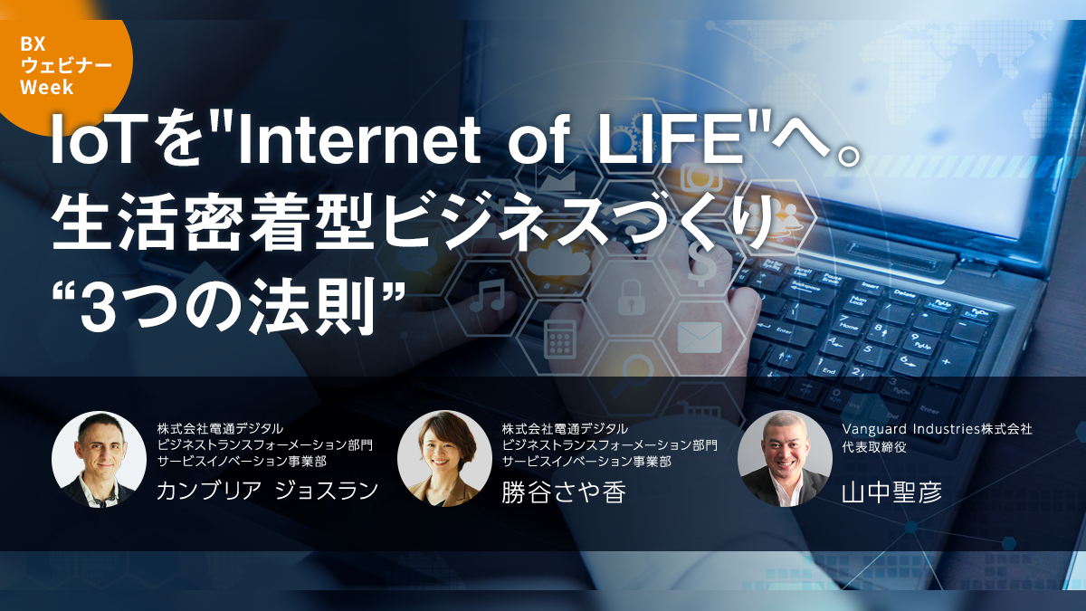 IoTを"Internet of LIFE"へ。生活密着型ビジネスづくり"3つの法則"
