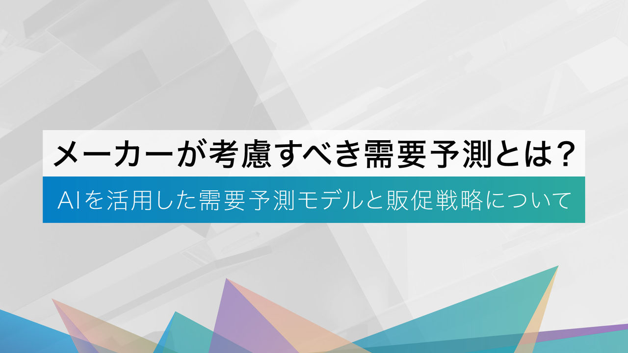 メーカーが考慮すべき需要予測とは？   AIを活用した需要予測モデルと販促戦略について