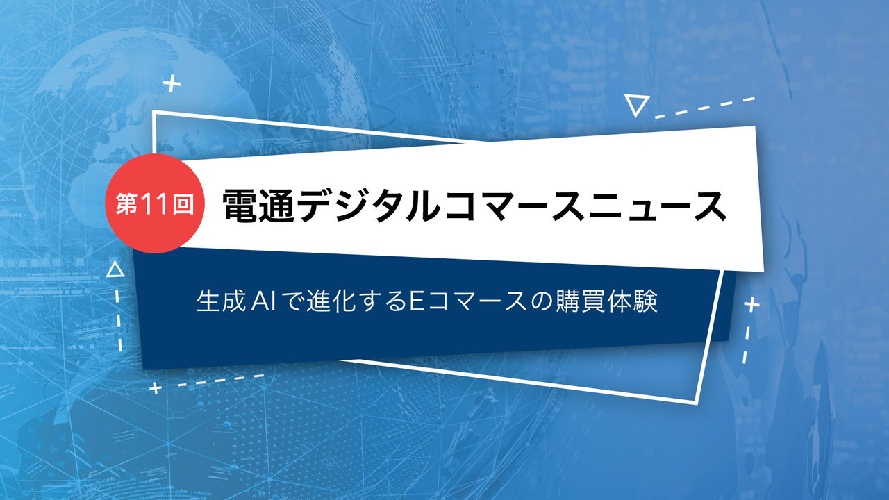 電通デジタルコマースニュース   第11回 生成AIで進化するEコマースの購買体験 