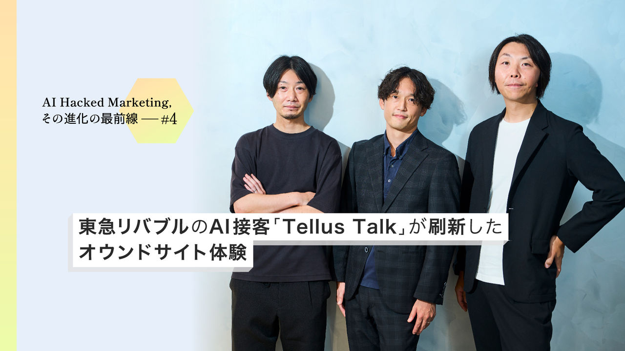 東急リバブルのAI接客「Tellus Talk」が刷新したオウンドサイト体験    【第4回】AI Hacked Marketing、その進化の最前線