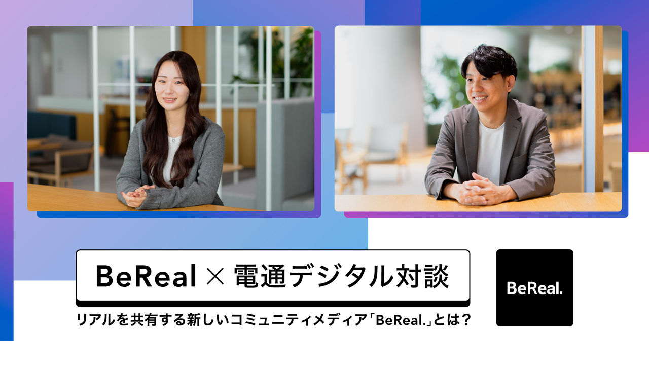 BeReal×電通デジタル対談  リアルを共有する新しいコミュニティメディア「BeReal. 」とは？