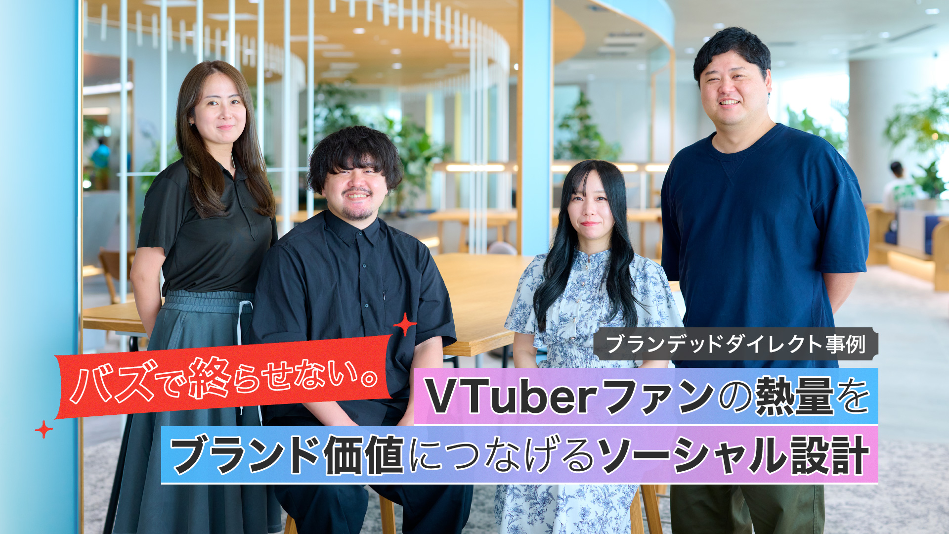 「ブランデッドダイレクト事例。バズで終わらせない。VTuberファンの熱量をブランド価値につなげるソーシャル設計」背景は登壇者の集合写真。左から柴田 亜希奈、戸塚 亮介、出宮 百合絵、村上 一輝